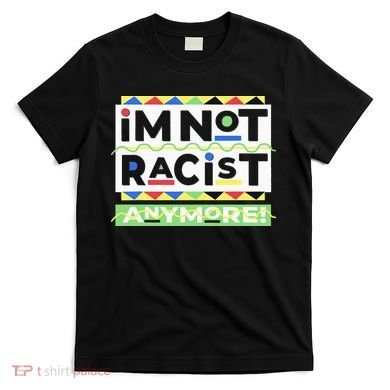 IM Not Racist Anymore Juneteenth History Pride Month T-Shirt