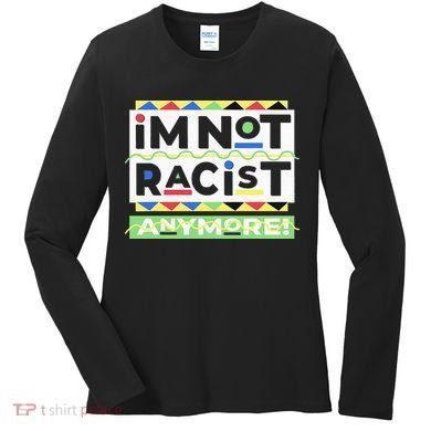 IM Not Racist Anymore Juneteenth History Pride Month Women's Long Sleeve Shirt