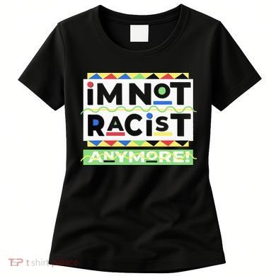 IM Not Racist Anymore Juneteenth History Pride Month Women's T-Shirt
