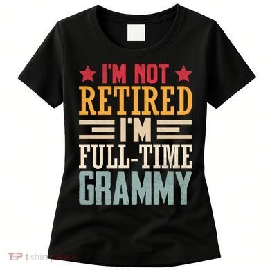 I'm Not Retired I'm A Full-Time Grammy Women's T-Shirt
