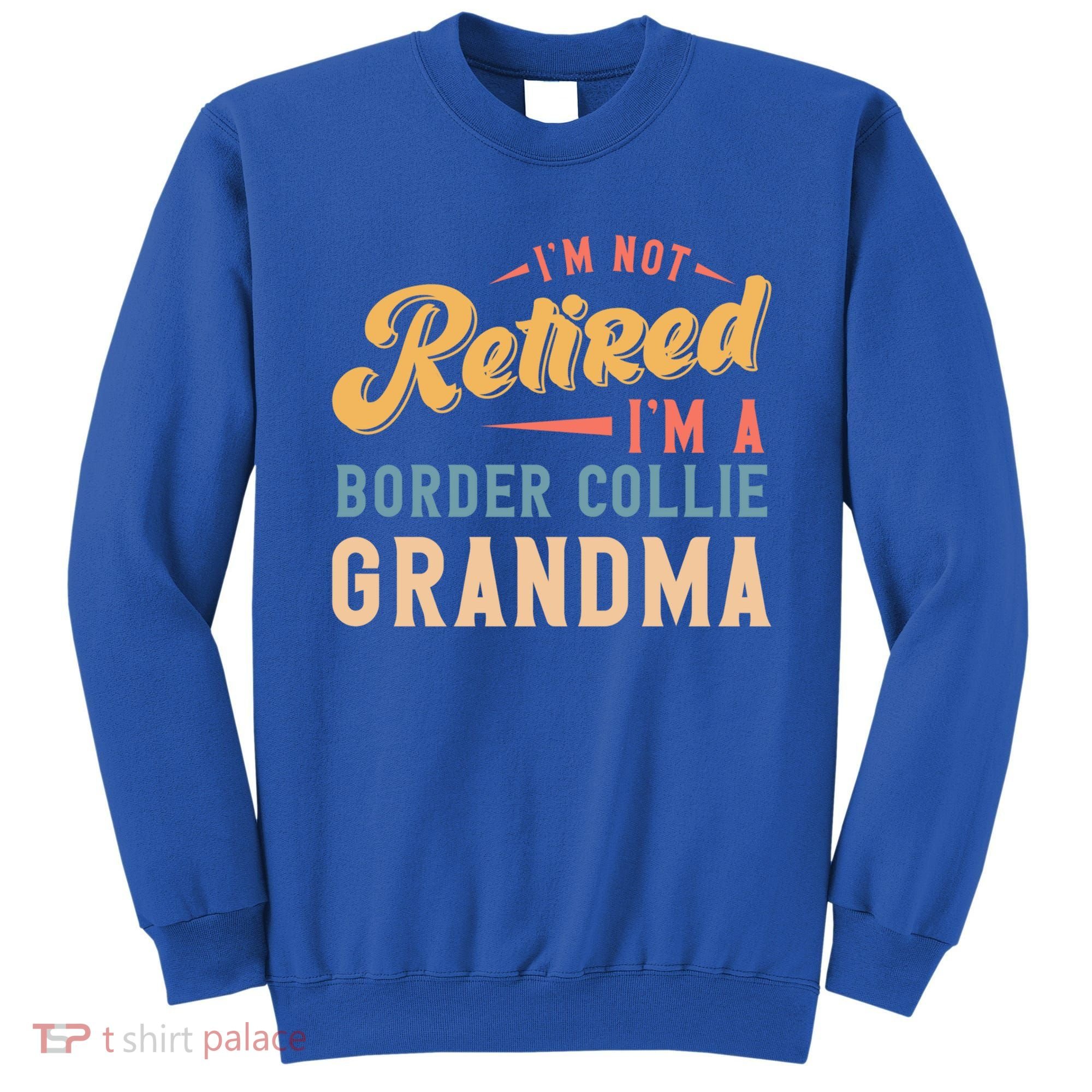Im Not Retired Im A Border Collie Grandma Great Gift Sweatshirt