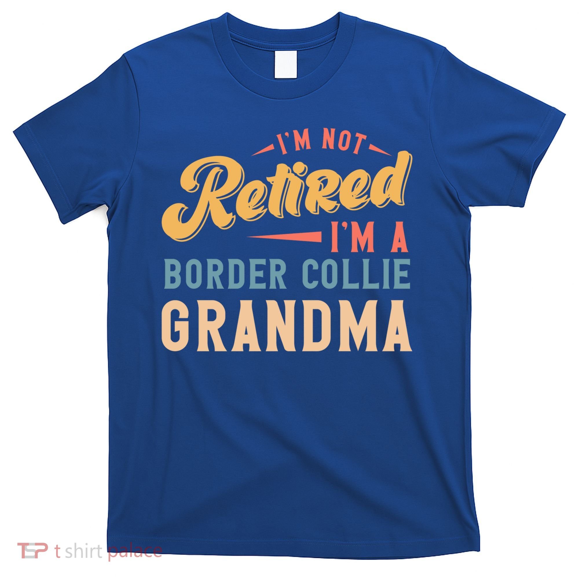 Im Not Retired Im A Border Collie Grandma Great Gift T-Shirt