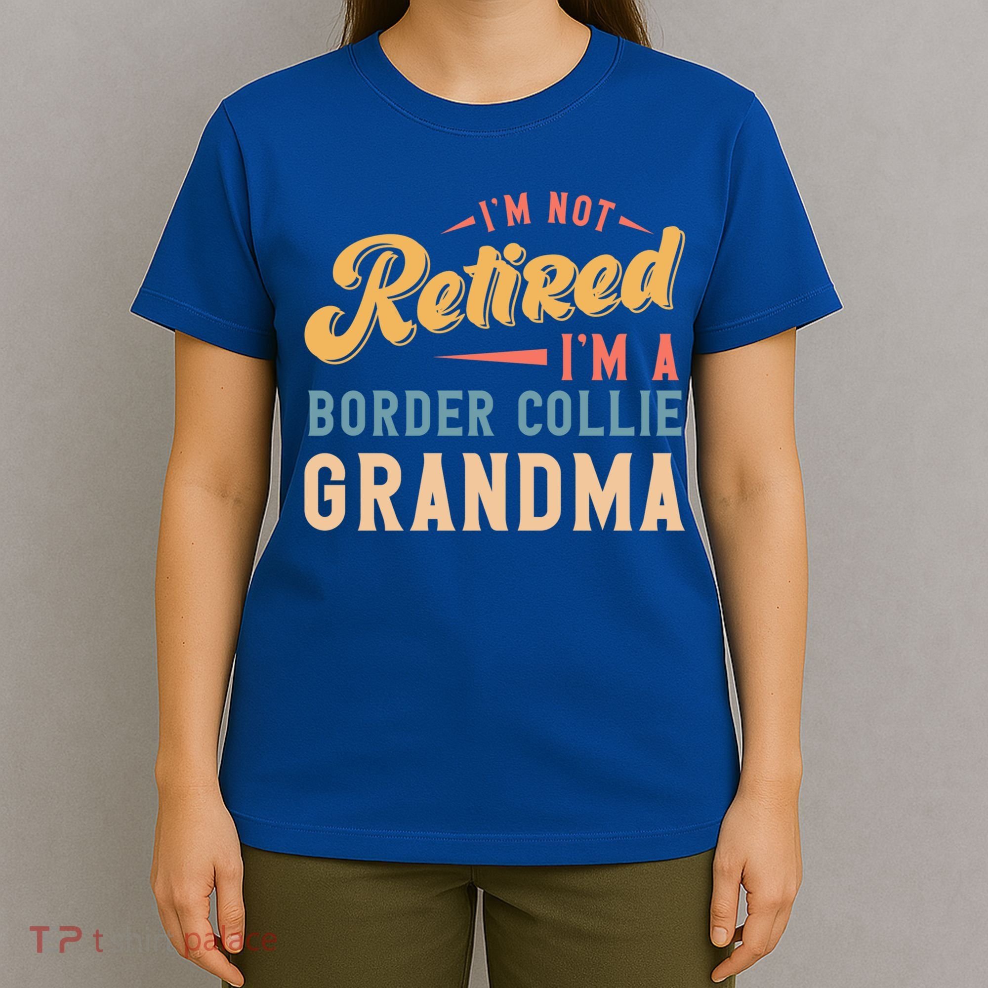 Im Not Retired Im A Border Collie Grandma Great Gift T-Shirt