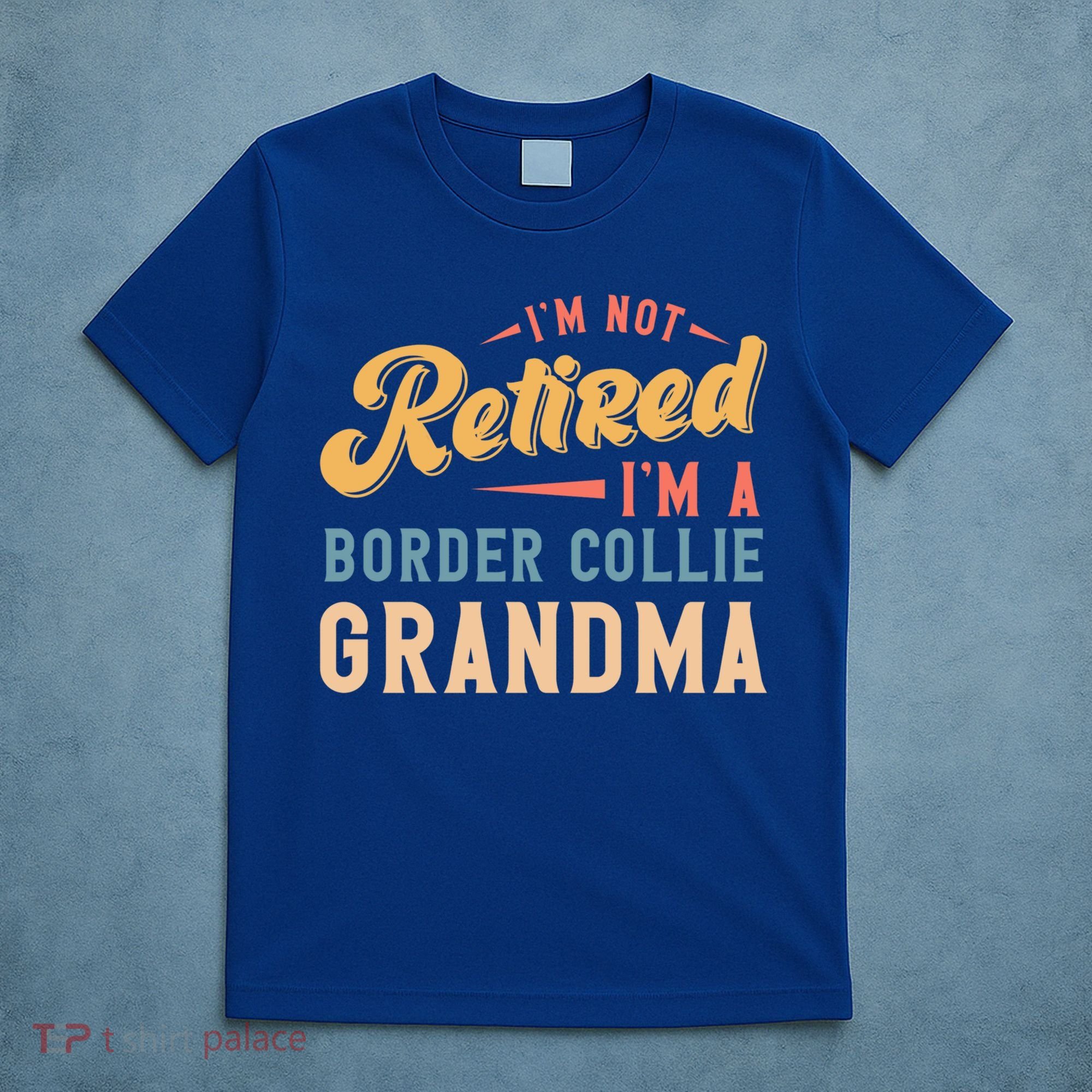 Im Not Retired Im A Border Collie Grandma Great Gift T-Shirt