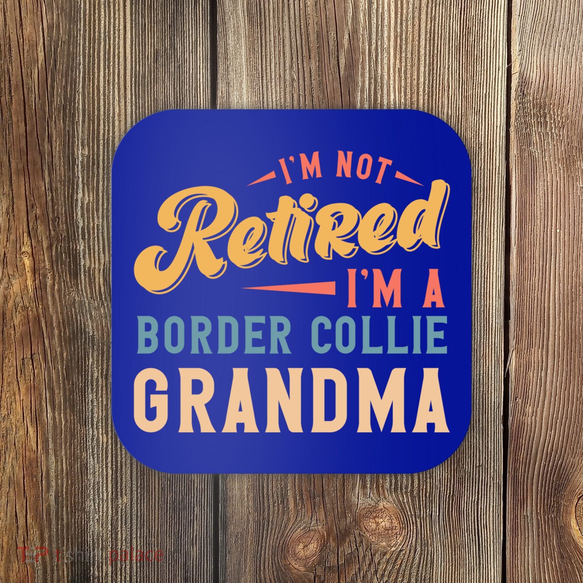 Im Not Retired Im A Border Collie Grandma Great Gift Coaster