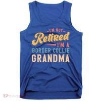 Im Not Retired Im A Border Collie Grandma Great Gift Tank Top thumb 0