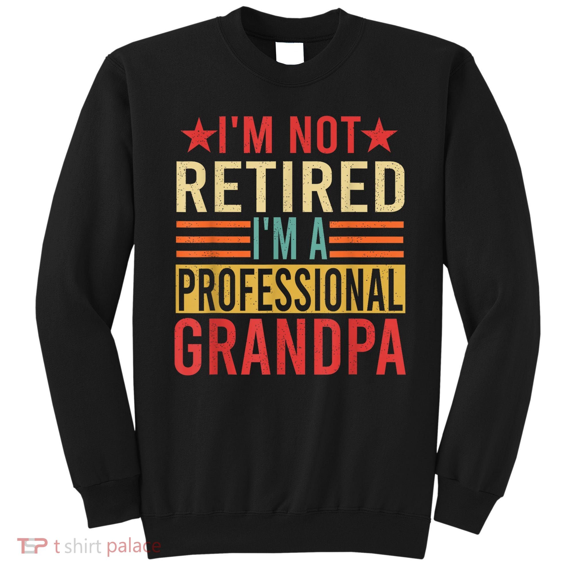 IM Not Retired IM A Professional Grandpa Sweatshirt