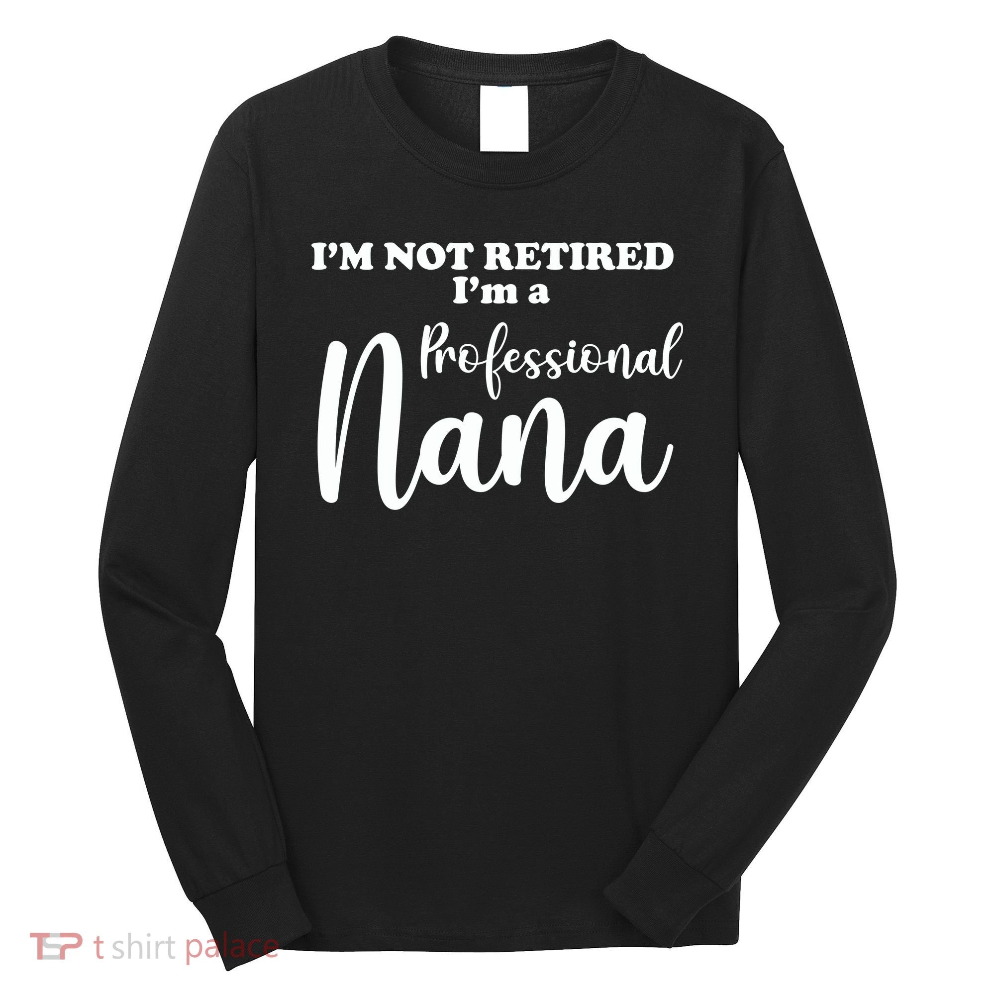 I'm Not Retired I'm A Professional Nana Valentine's Long Sleeve Shirt