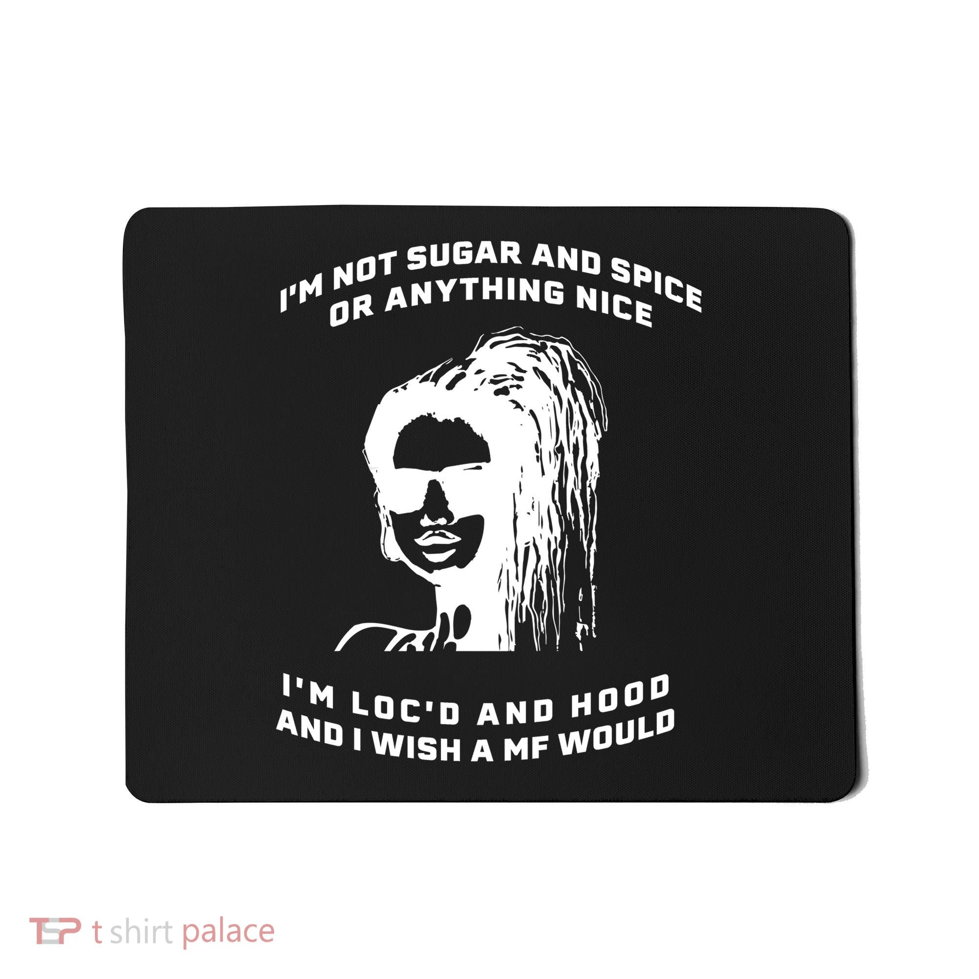 I'm Not Sugar And Spice Or Anything Nice I'm Loc'd And Hood Mousepad