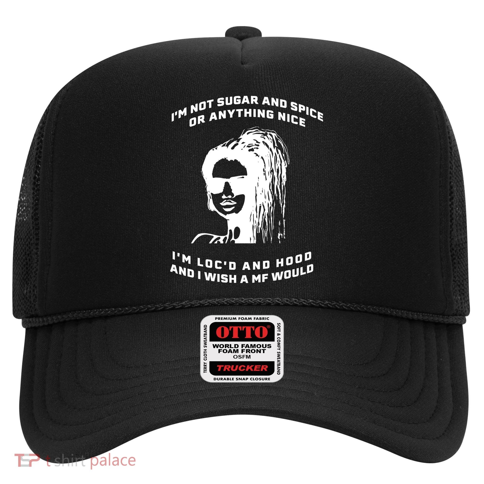 I'm Not Sugar And Spice Or Anything Nice I'm Loc'd And Hood Hat