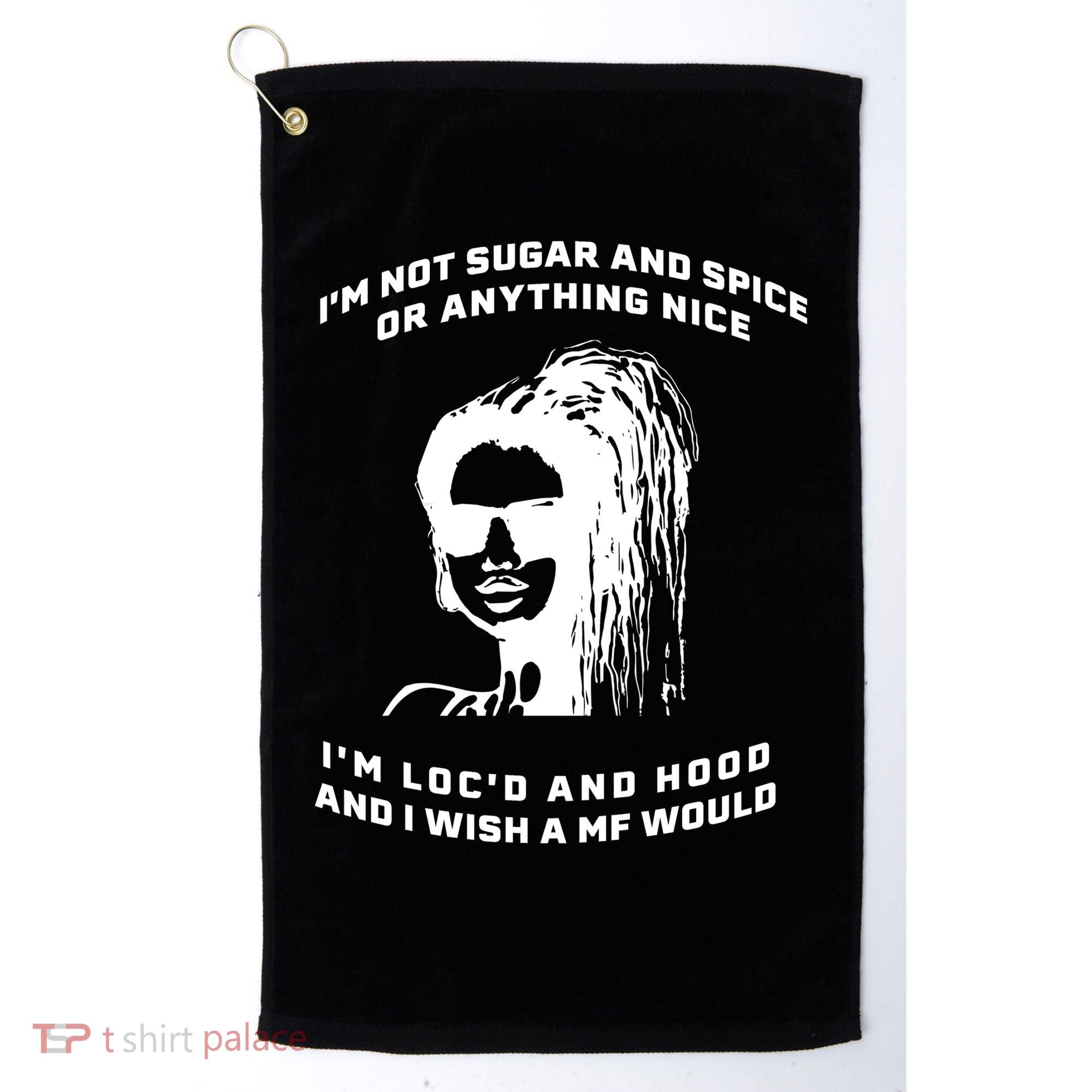 I'm Not Sugar And Spice Or Anything Nice I'm Loc'd And Hood Golf Towel