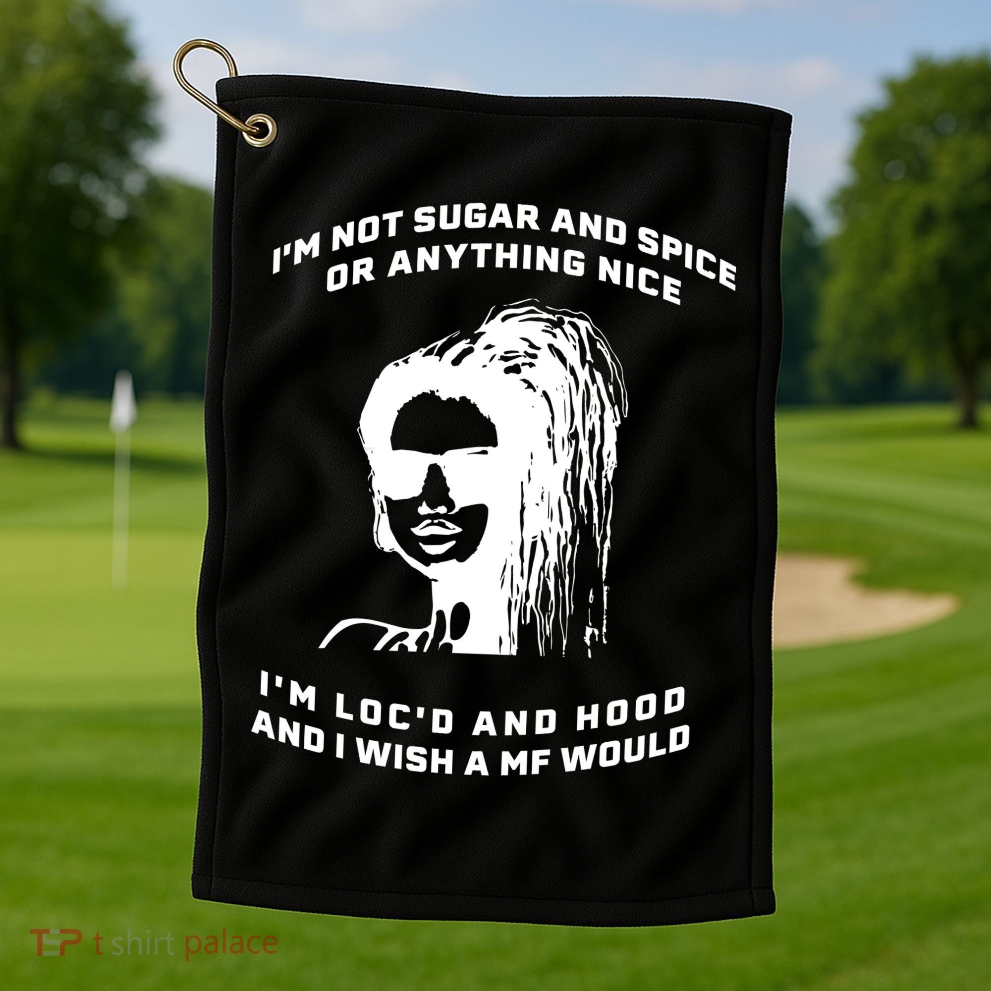 I'm Not Sugar And Spice Or Anything Nice I'm Loc'd And Hood Golf Towel
