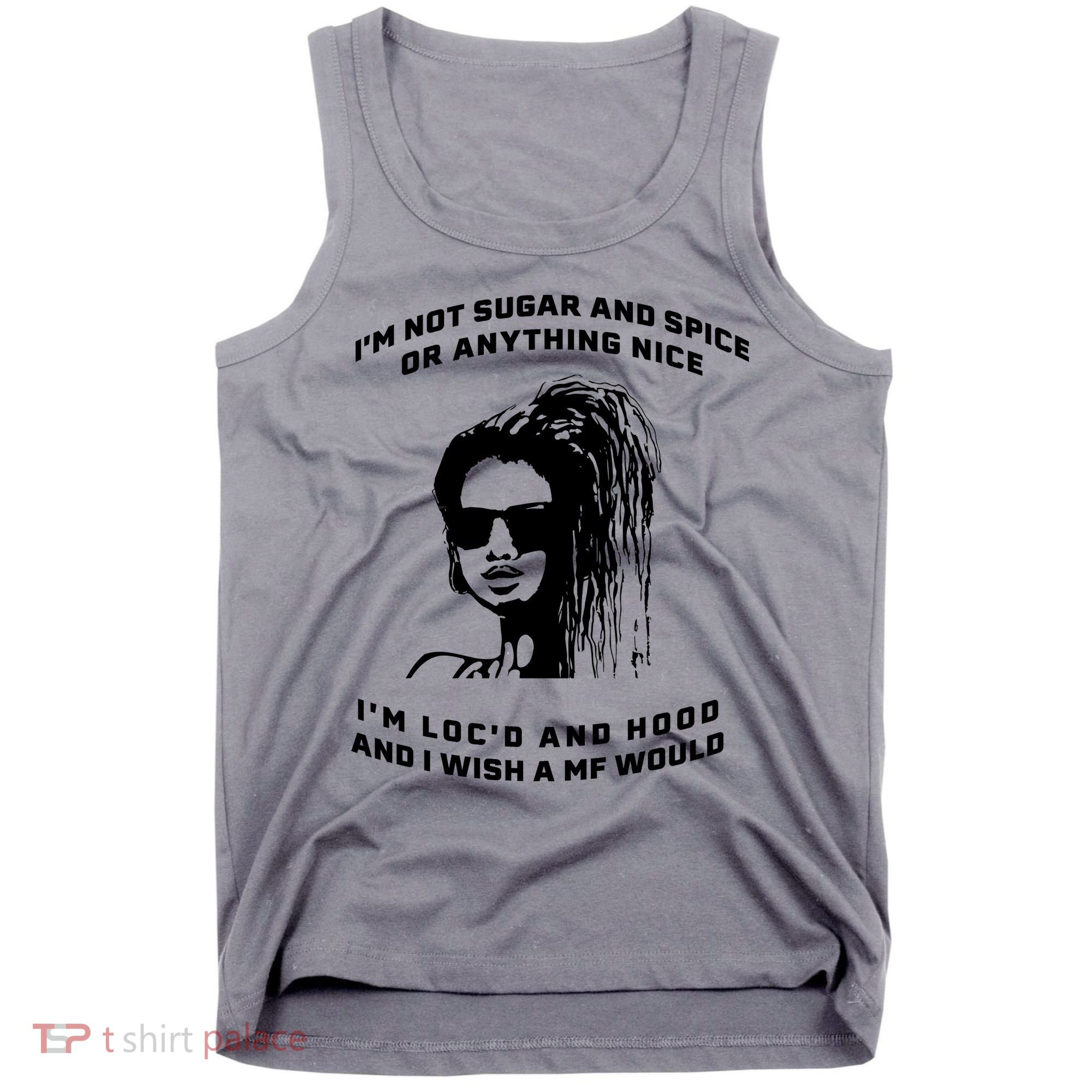 I'm Not Sugar And Spice Or Anything Nice I'm Loc'd And Hood Tank Top