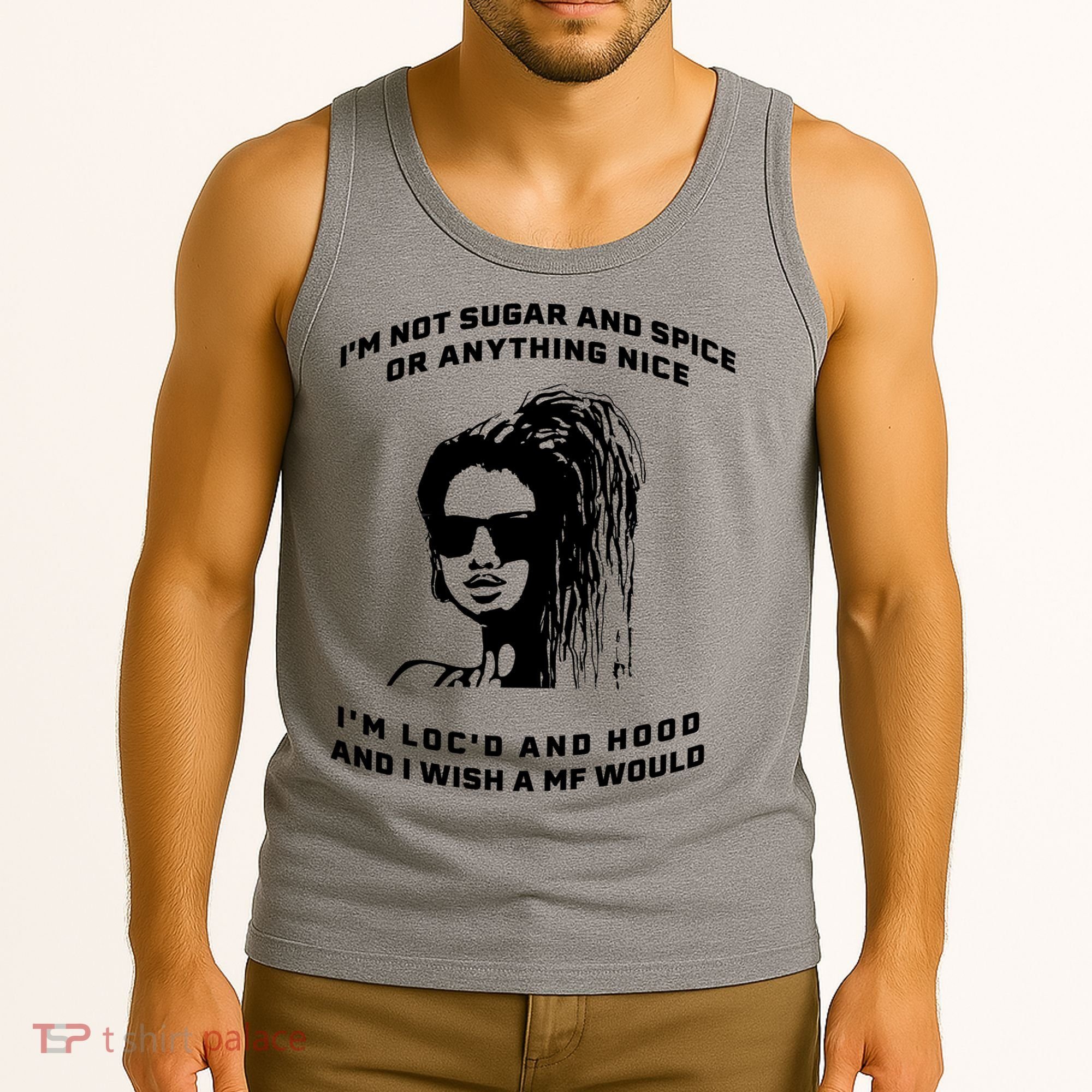 I'm Not Sugar And Spice Or Anything Nice I'm Loc'd And Hood Tank Top