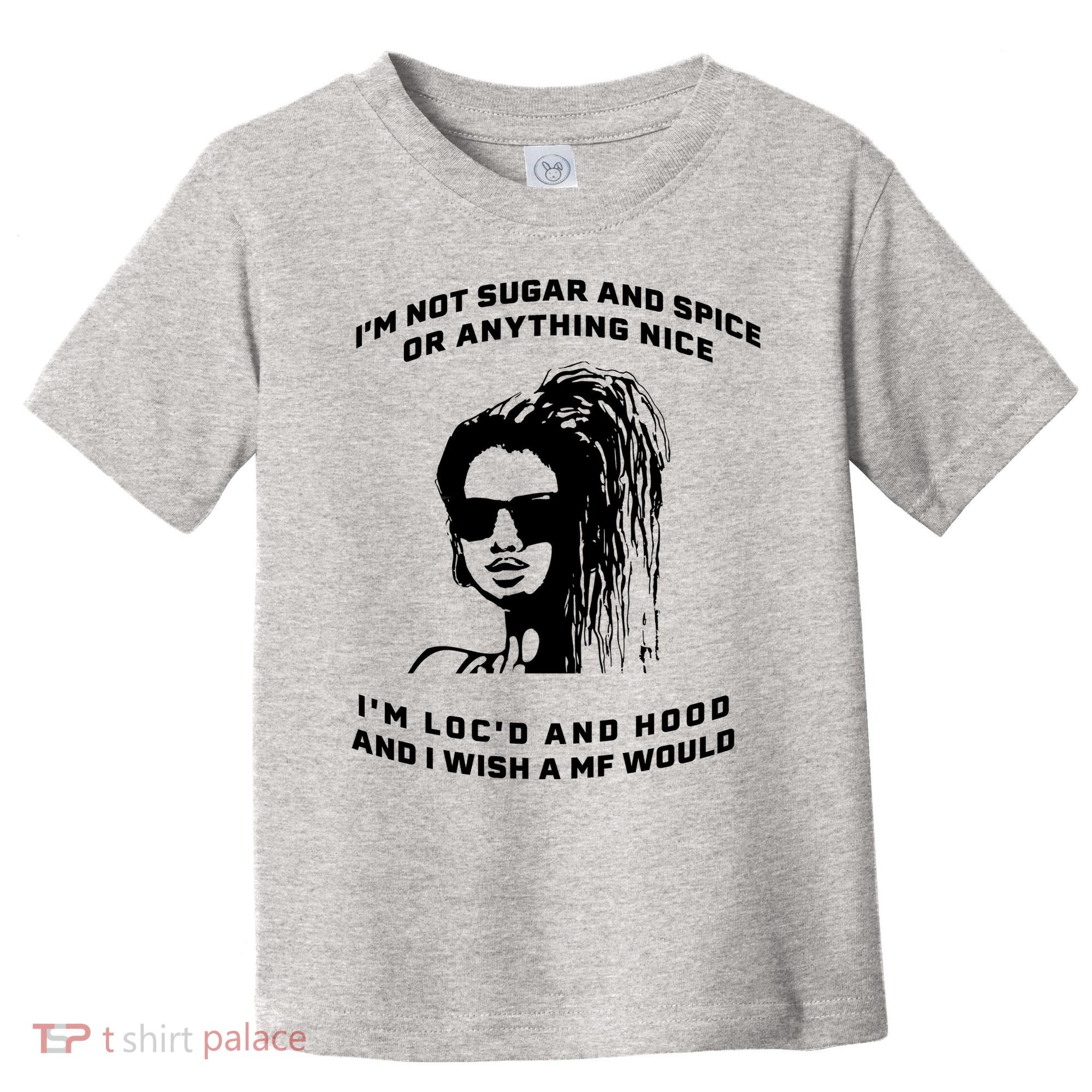 I'm Not Sugar And Spice Or Anything Nice I'm Loc'd And Hood Toddler T-Shirt