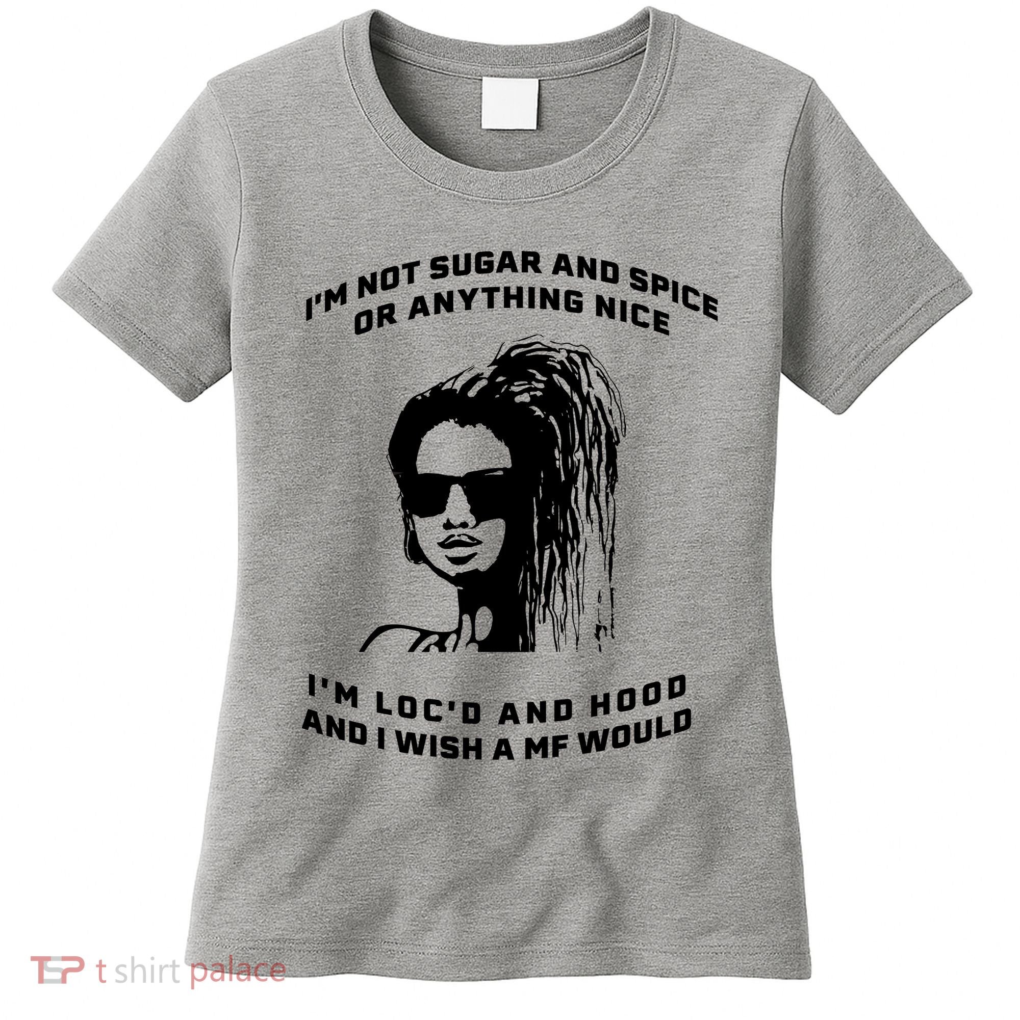 I'm Not Sugar And Spice Or Anything Nice I'm Loc'd And Hood Women's T-Shirt