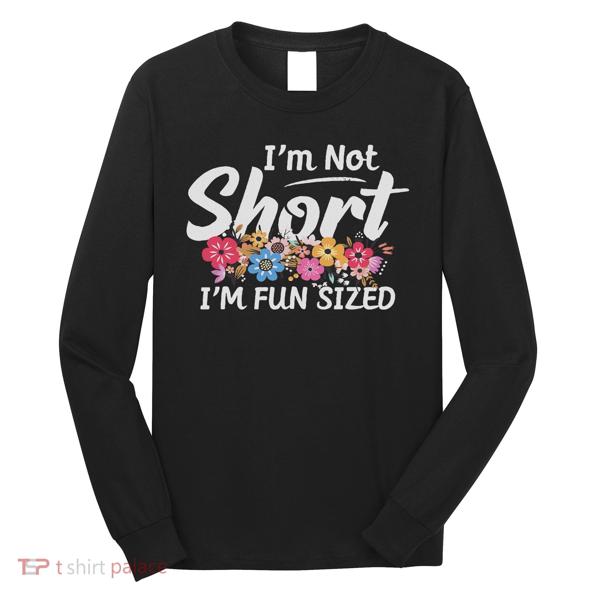I'm Not Short I'm Fun Sized Funny Sayings  Long Sleeve Shirt