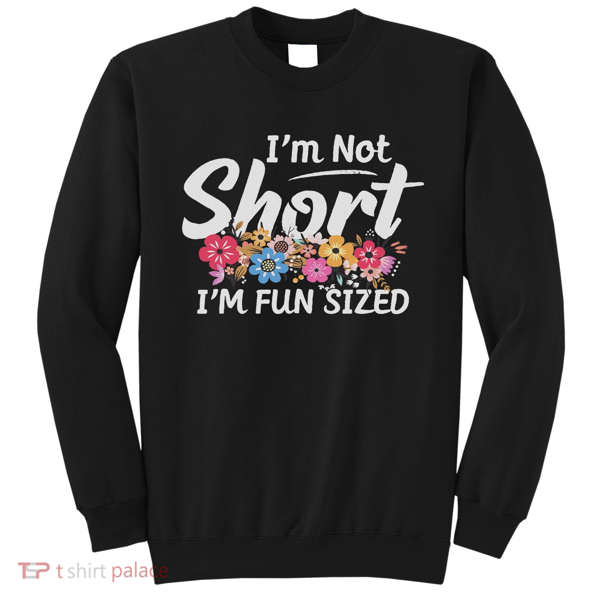 I'm Not Short I'm Fun Sized Funny Sayings  Sweatshirt