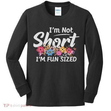 I'm Not Short I'm Fun Sized Funny Sayings  Kids Long Sleeve Shirt