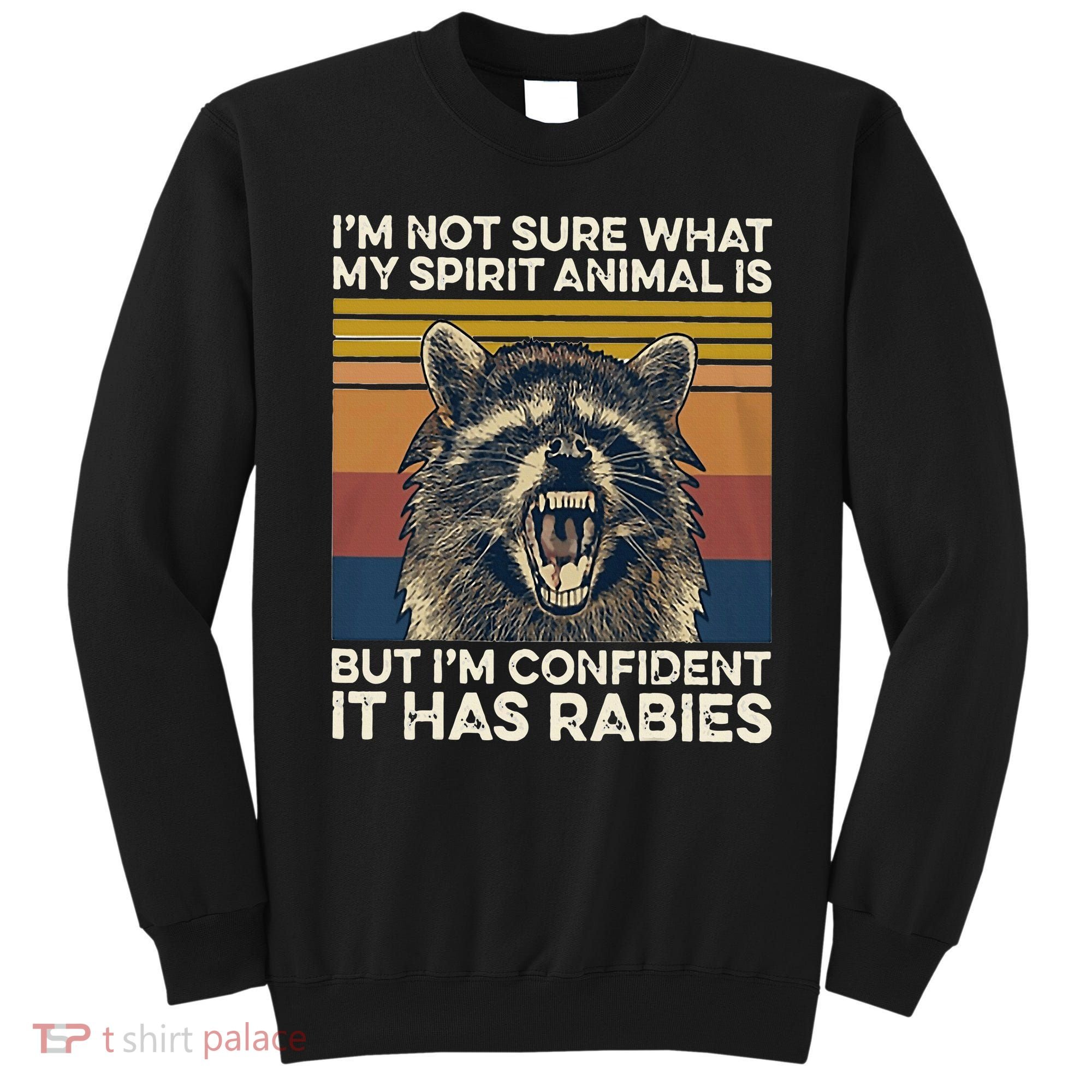 IM Not Sure What My Spirit Animal It Has Rabies Sweatshirt