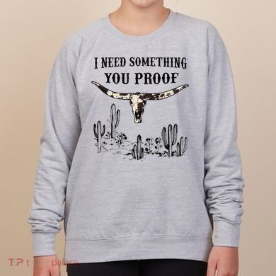 I Need Something You Proof Women's Sweatshirt
