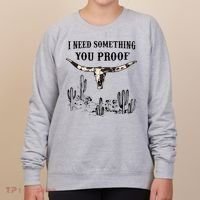 I Need Something You Proof Women's Sweatshirt thumb 0