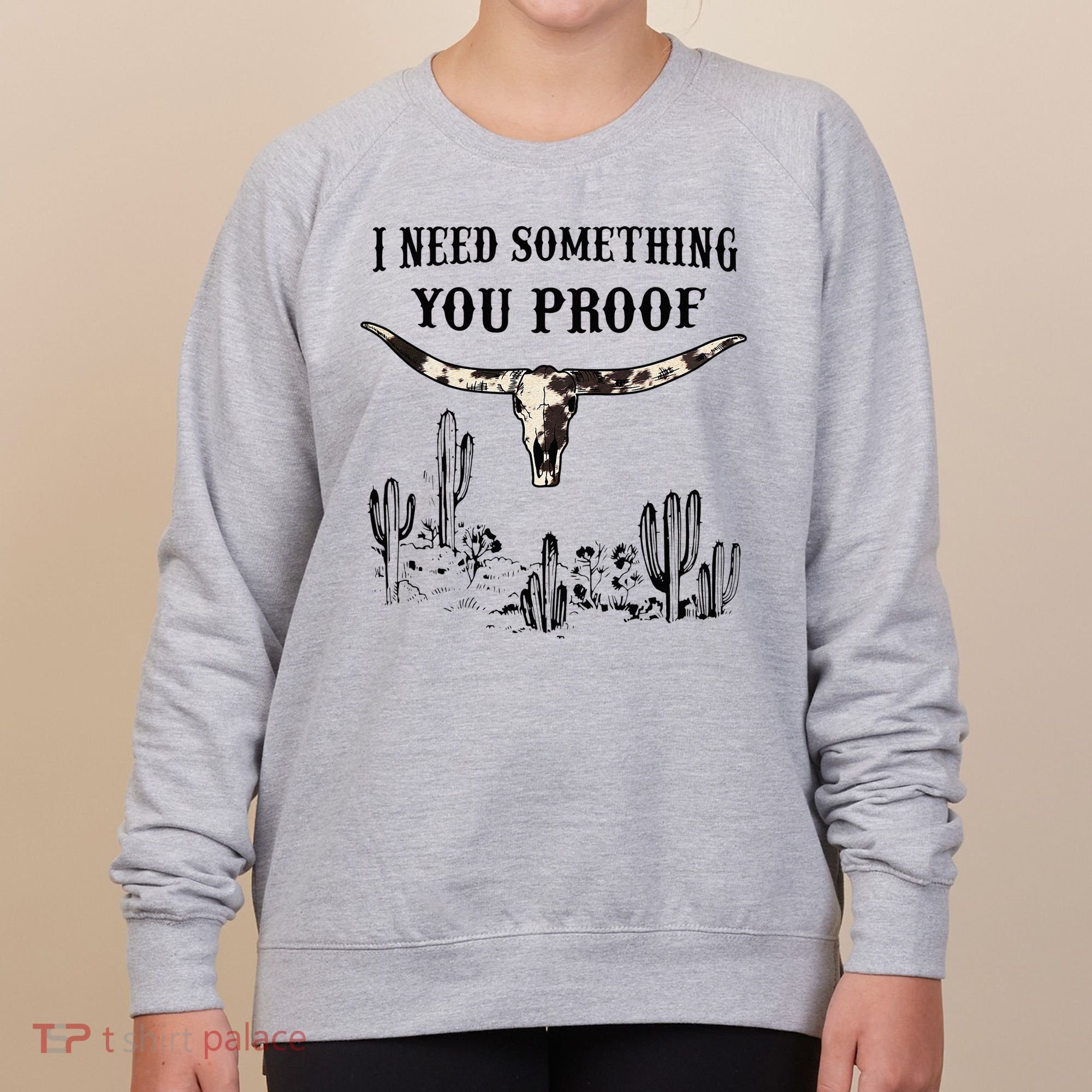 I Need Something You Proof Women's Sweatshirt
