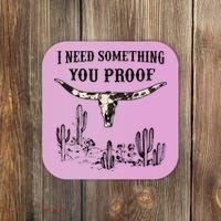 I Need Something You Proof Coaster thumb 0