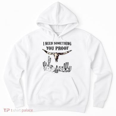 I Need Something You Proof Hoodie