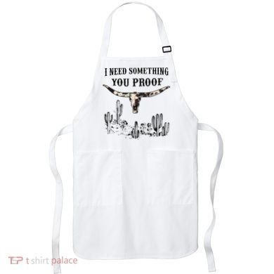 I Need Something You Proof Apron