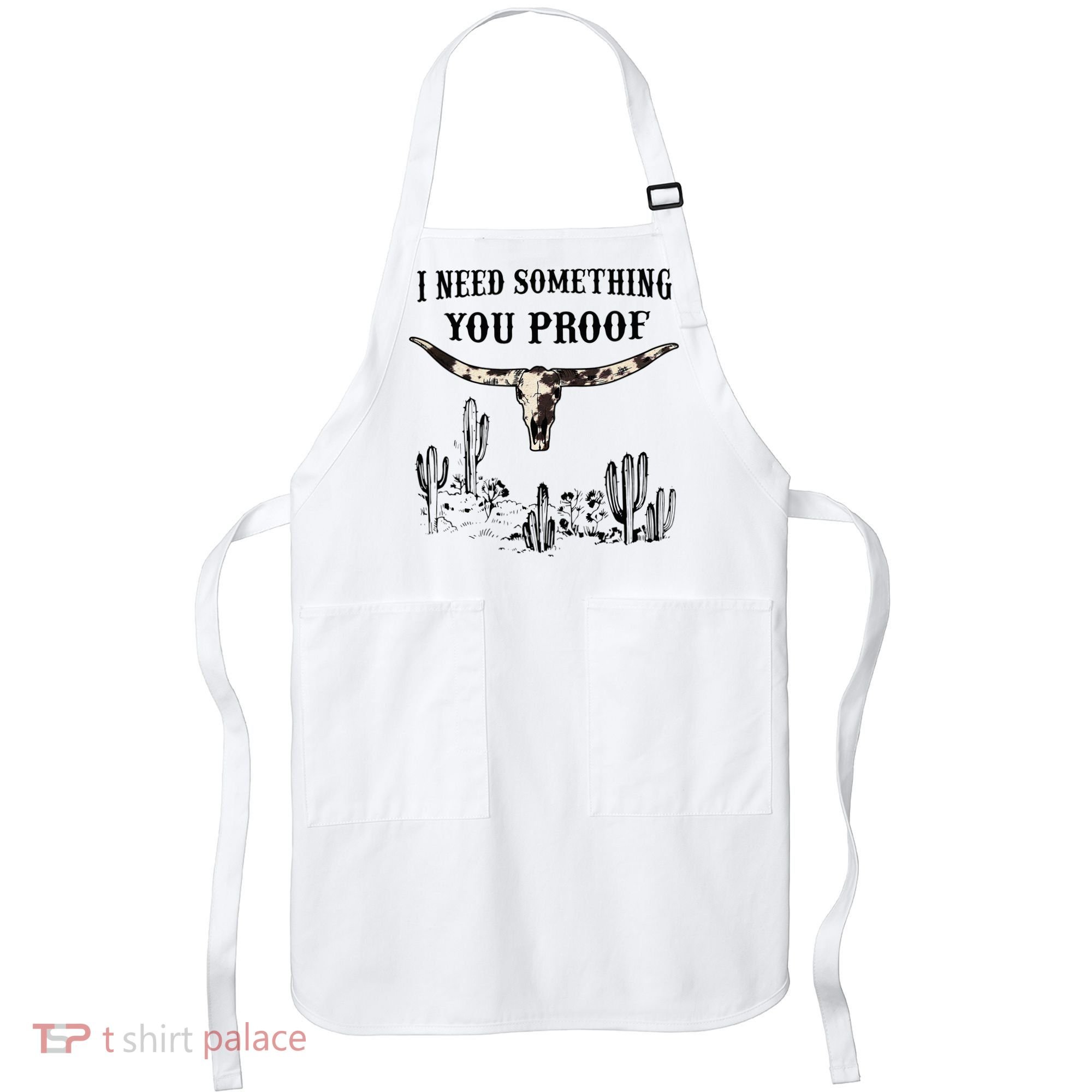 I Need Something You Proof Apron