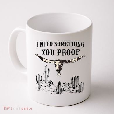 I Need Something You Proof Coffee Mug