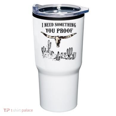 I Need Something You Proof Tumbler