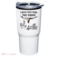 I Need Something You Proof Tumbler thumb 0
