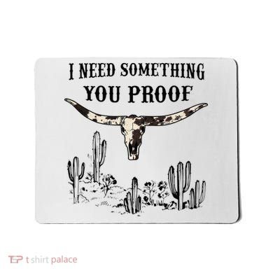 I Need Something You Proof Mousepad
