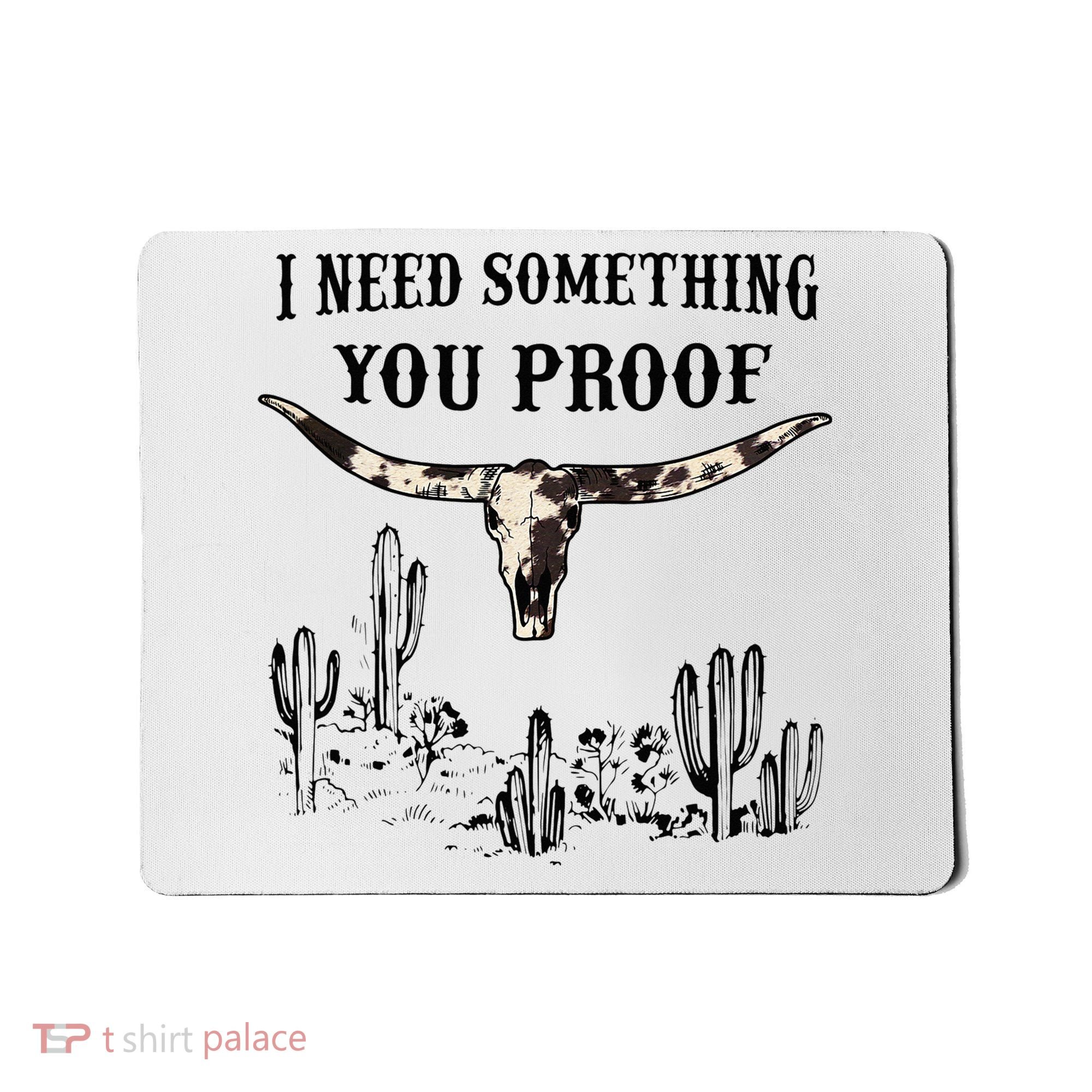 I Need Something You Proof Mousepad