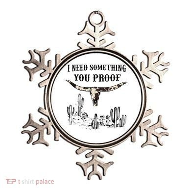I Need Something You Proof Ornament