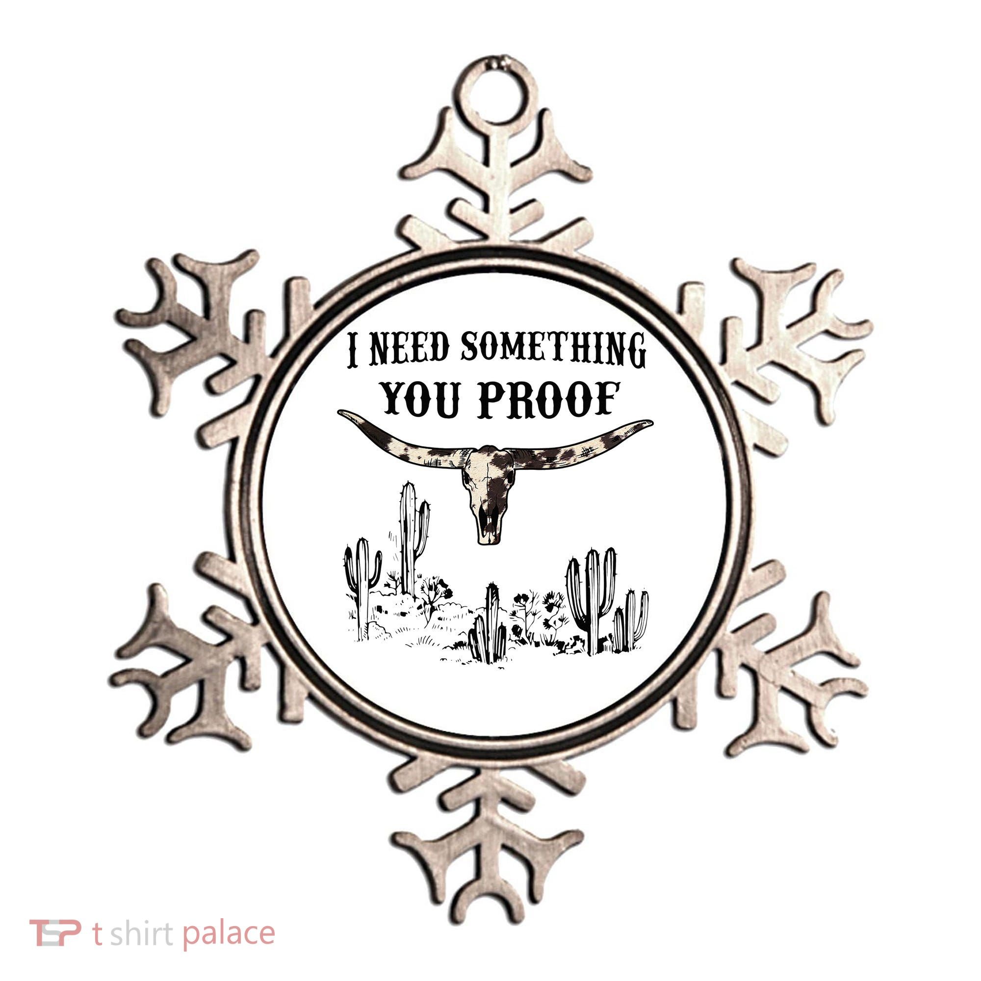 I Need Something You Proof Ornament