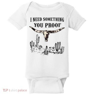 I Need Something You Proof Baby Bodysuit