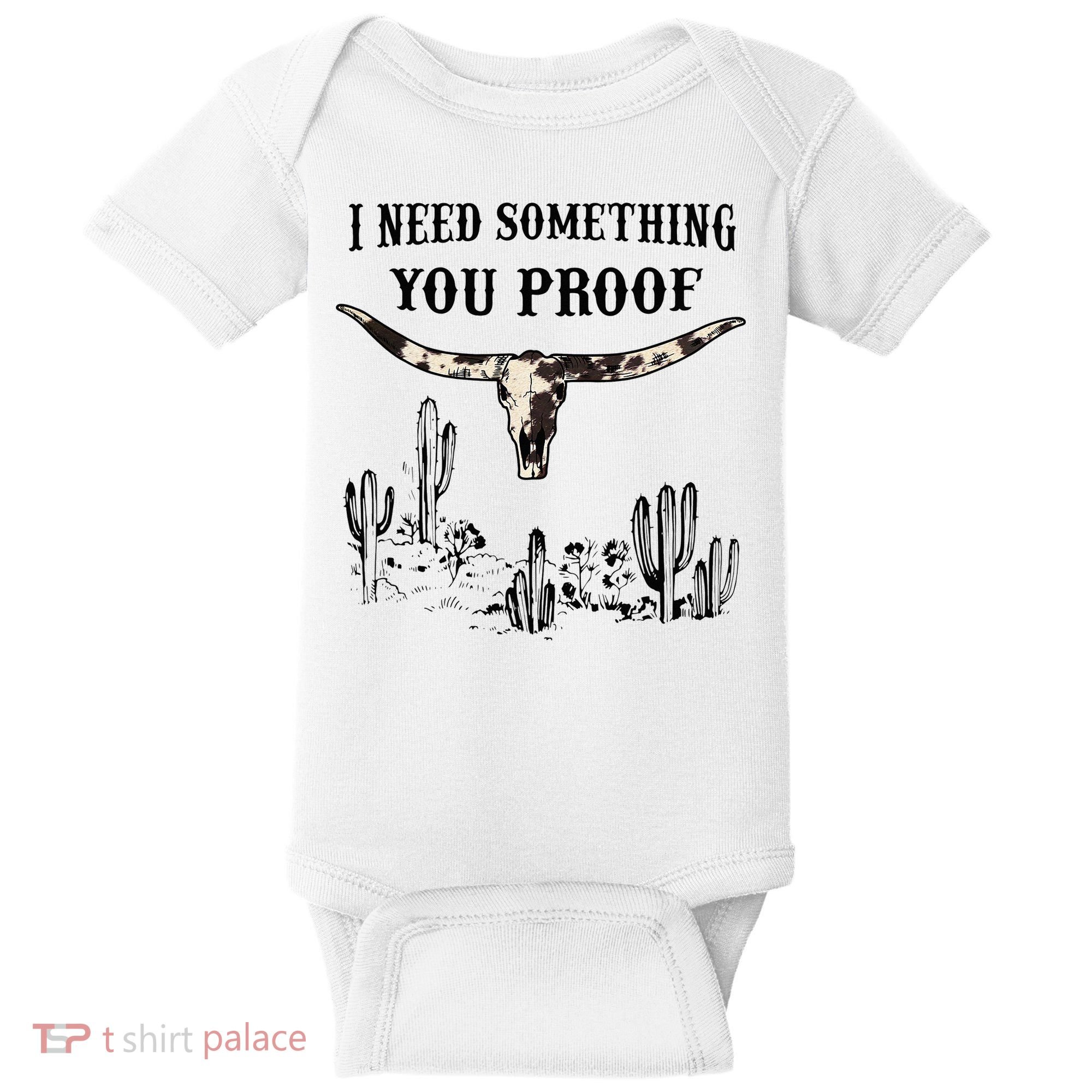 I Need Something You Proof Baby Bodysuit