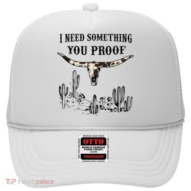 I Need Something You Proof Hat