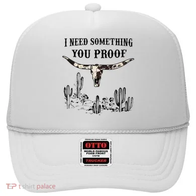 I Need Something You Proof Hat
