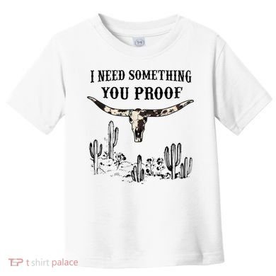 I Need Something You Proof Toddler T-Shirt