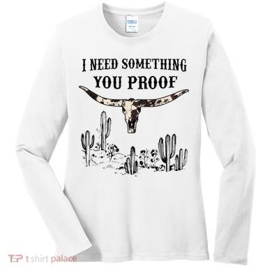 I Need Something You Proof Women's Long Sleeve Shirt
