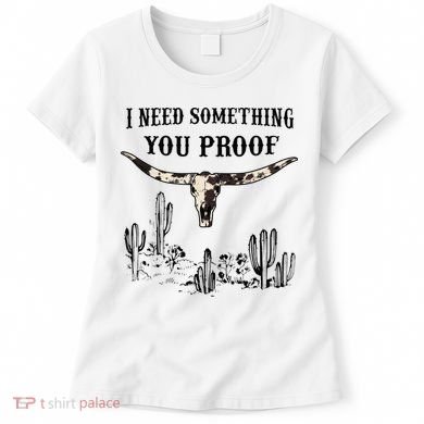 I Need Something You Proof Women's T-Shirt