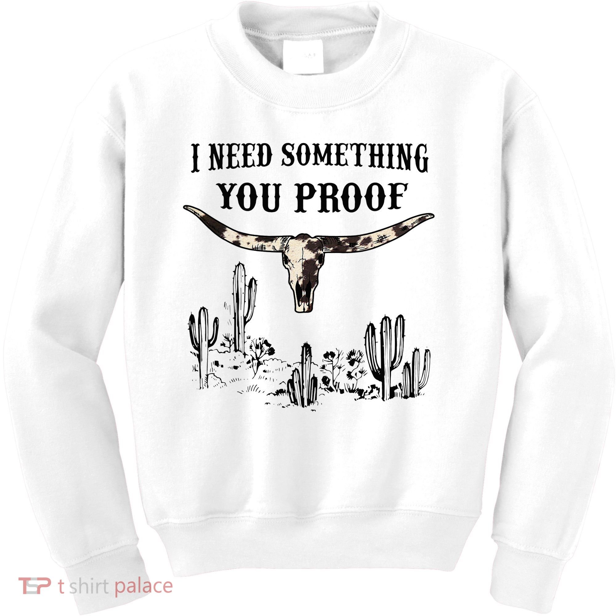 I Need Something You Proof Kids Sweatshirt
