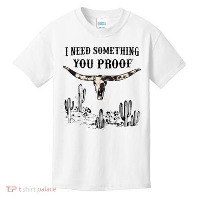 I Need Something You Proof Kids T-Shirt