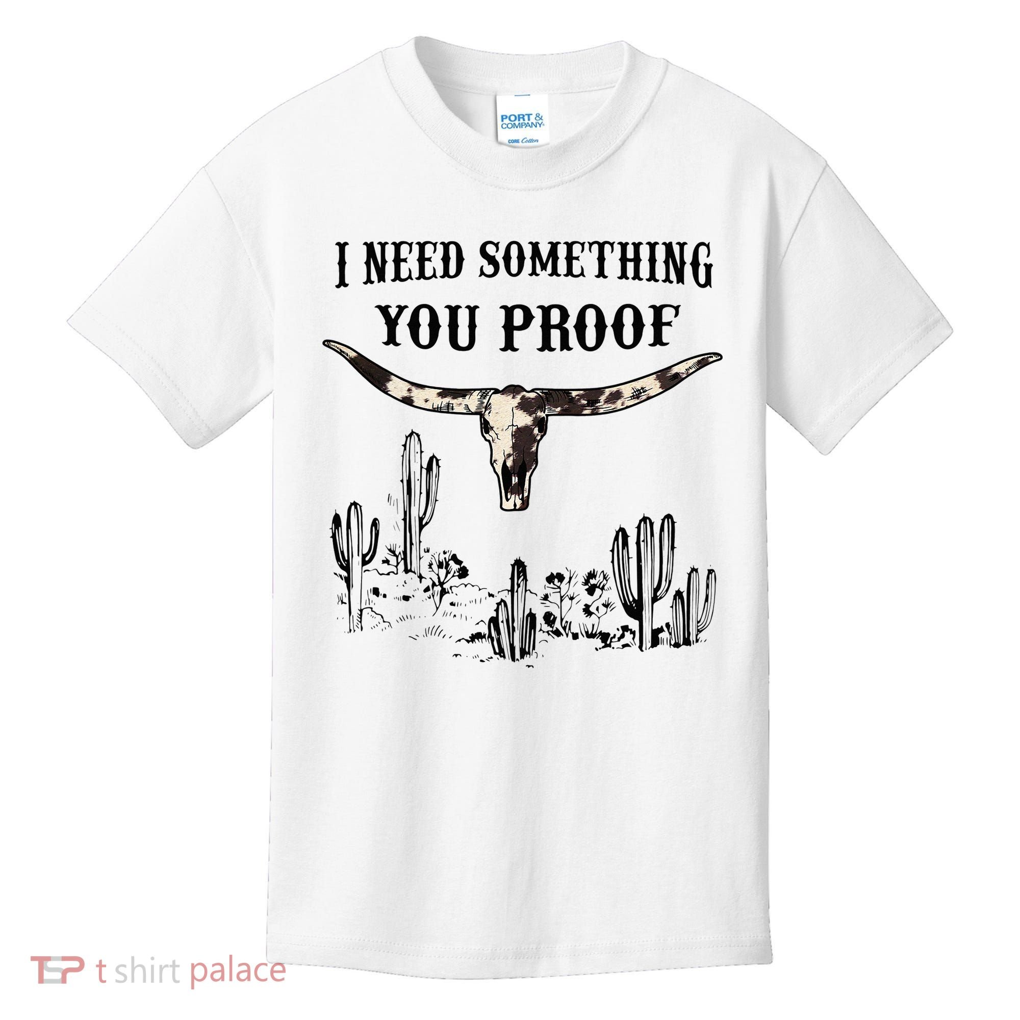 I Need Something You Proof Kids T-Shirt