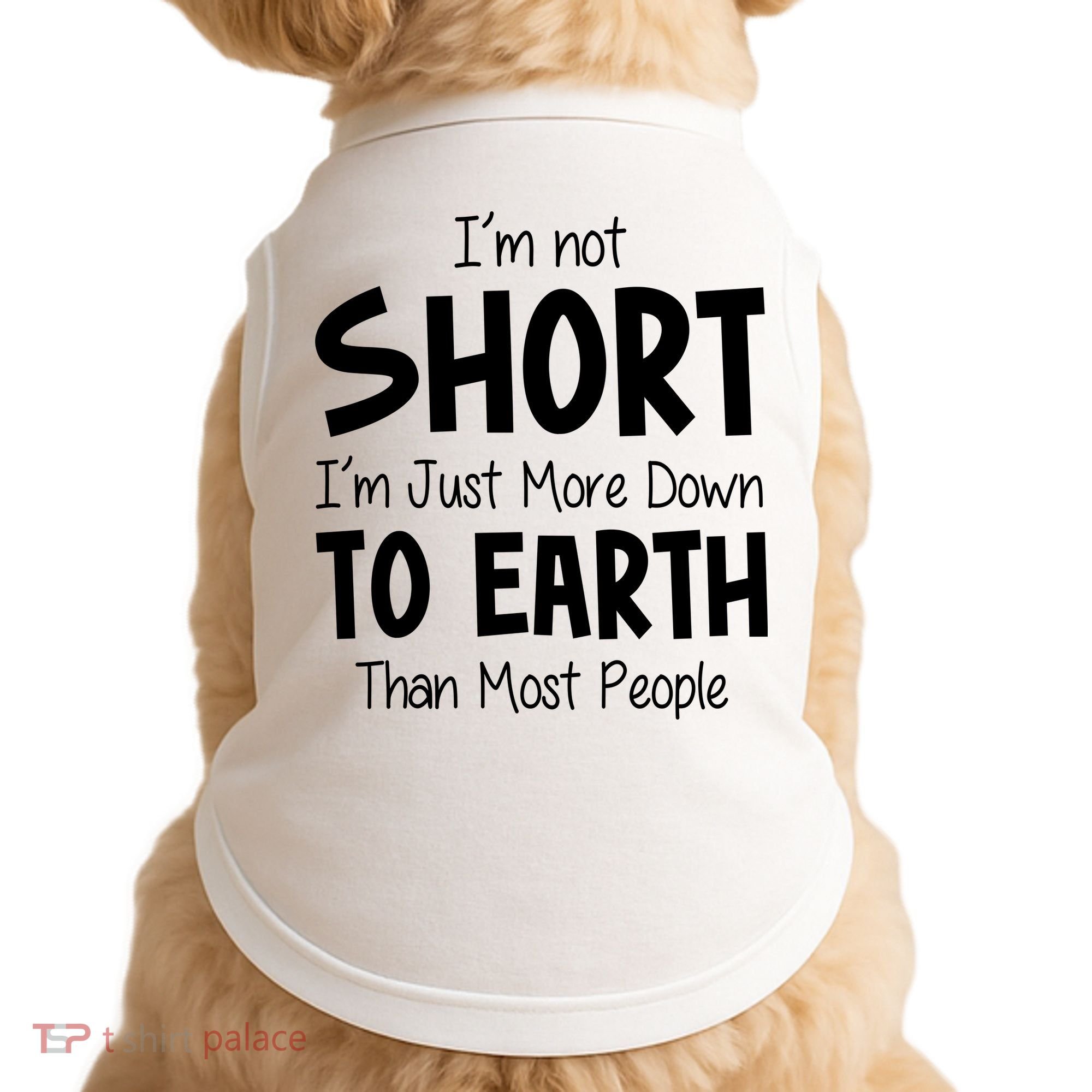 Im Not Short Im Just More Down To Earth Than Most People Doggie Tank
