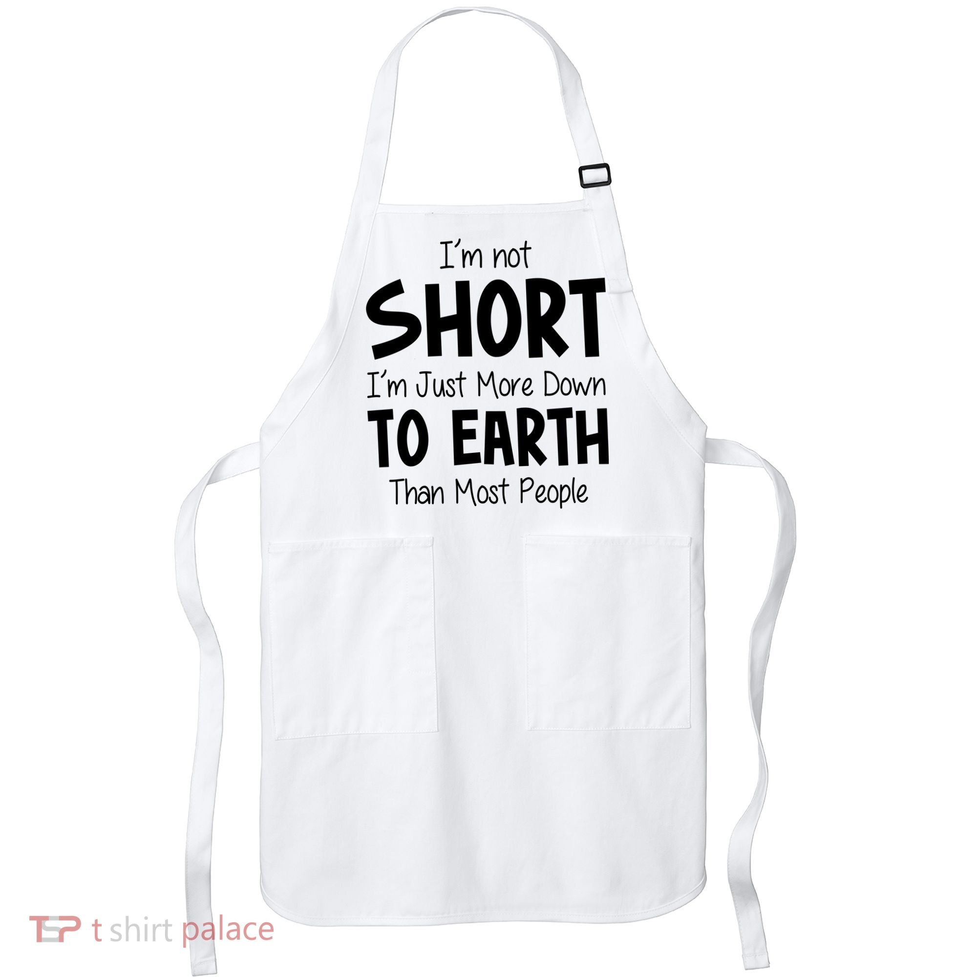 Im Not Short Im Just More Down To Earth Than Most People Apron